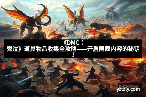 《DMC:鬼泣》道具物品收集全攻略——开启隐藏内容的秘钥!